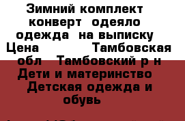 Зимний комплект ( конверт  одеяло   одежда) на выписку › Цена ­ 2 000 - Тамбовская обл., Тамбовский р-н Дети и материнство » Детская одежда и обувь   